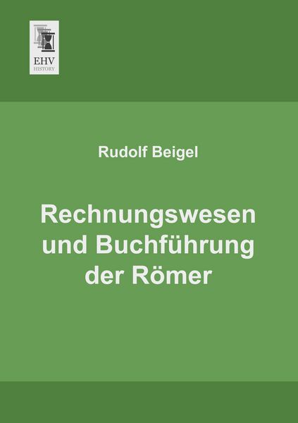 Rechnungswesen und Buchführung der Römer, Taschenbuch von Rudolf Beigel, EHV-History, 9783955644055
