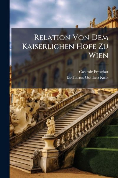 Produktbild: Relation Von Dem Kaiserlichen Hofe Zu Wien