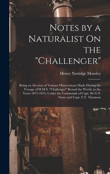 Produktbild: Notes by a Naturalist On the "Challenger": Being an Account of Various Observations Made During the Voyage of H.M.S. "Challenger" Round the World, in