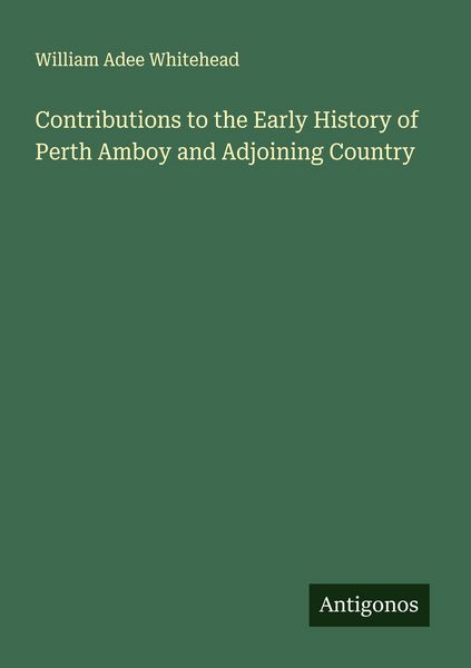 Produktbild: Contributions to the Early History of Perth Amboy and Adjoining Country