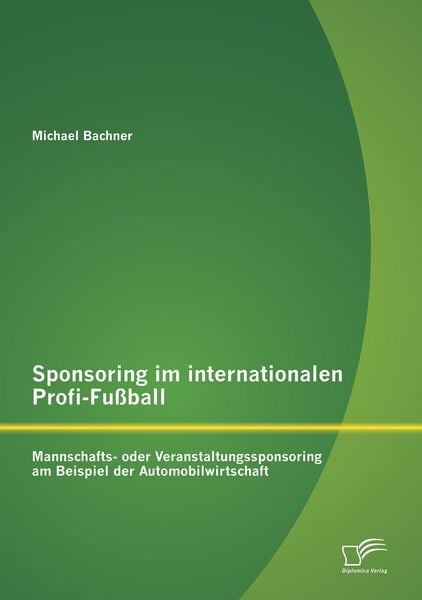 Produktbild: Sponsoring im internationalen Profi-Fu&szlig;ball: Mannschafts- oder Veranstaltungssponsoring am Beispiel der Automobilwirtschaft