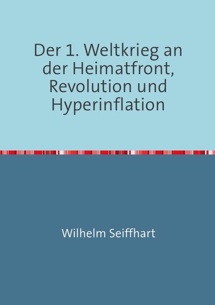 Der 1. Weltkrieg an der Heimatfront,Revolution und Hyperinflation, Taschenbuch von Wilhelm Seiffhart, Epubli, 9783844201260