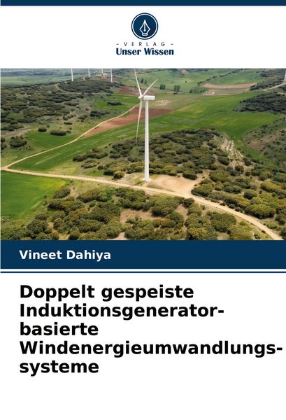 Doppelt gespeiste Induktionsgenerator-basierte Windenergieumwandlungs-systeme, Taschenbuch von Vineet Dahiya, Verlag Unser Wissen, 9786207341832