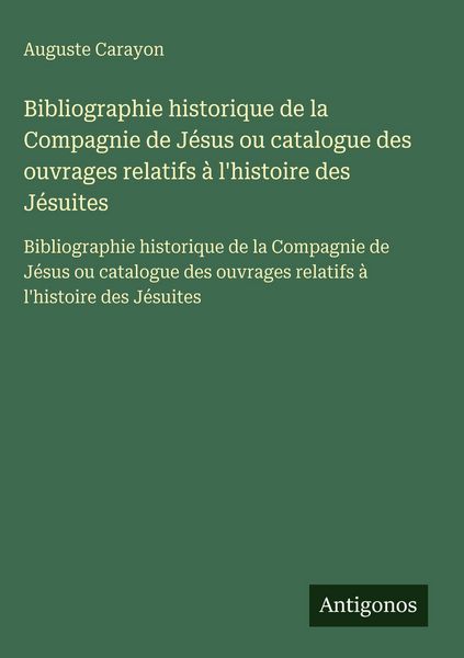 Produktbild: Bibliographie historique de la Compagnie de J&eacute;sus ou catalogue des ouvrages relatifs &agrave; l'histoire des J&eacute;suites