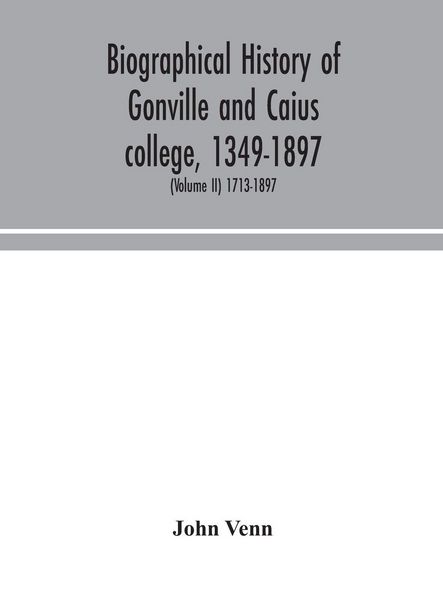 Produktbild: Biographical History Of Gonville And Caius College, 1349-1897; Containing A List Of All Known Members Of The College From The Foundation To The Present Time, With Biographical Notes (Volume Ii) 1713-1897