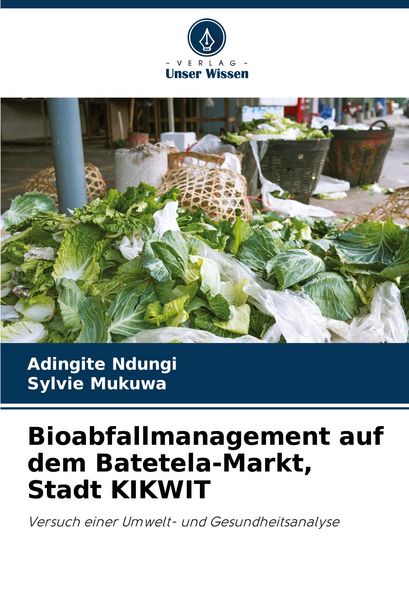Bioabfallmanagement auf dem Batetela-Markt, Stadt KIKWIT, Taschenbuch von Adingite Ndungi , Sylvie Mukuwa, Verlag Unser Wissen, 9786207266869