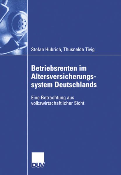 Betriebsrenten im Altersversicherungssystem Deutschlands, Taschenbuch von Stefan Hubrich , Thusnelda Tivig, Deutscher Universitätsverlag,
