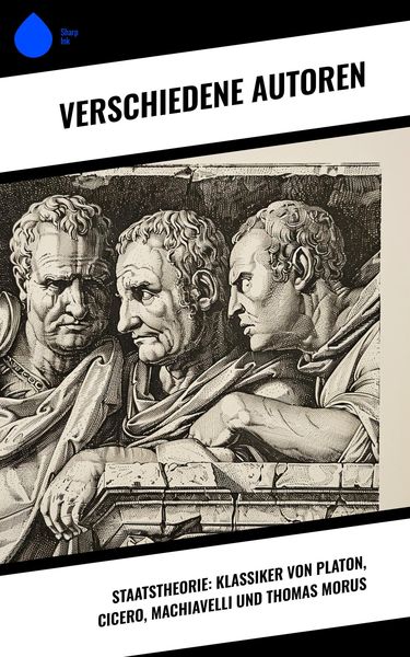 Produktbild: Staatstheorie: Klassiker von Platon, Cicero, Machiavelli und Thomas Morus