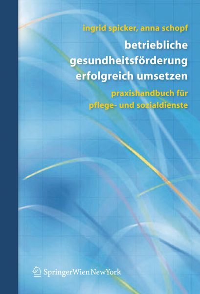 Betriebliche Gesundheitsförderung erfolgreich umsetzen, Taschenbuch von Ingrid Spicker , Anna Schopf, Springer Wien, 9783211486436
