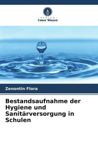 Bestandsaufnahme der Hygiene und Sanitärversorgung in Schulen, Taschenbuch von Zenontin Flora, Verlag Unser Wissen, 9786204393391
