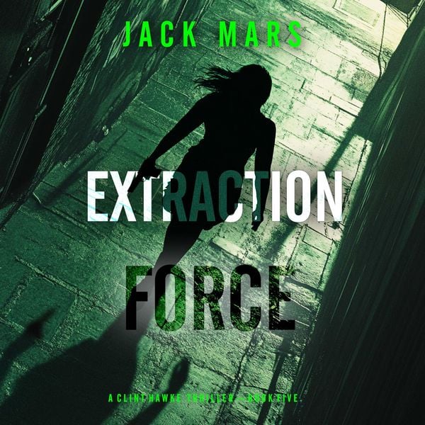 Extraction Force (A Clint Hawke Action Thriller-Book 5)