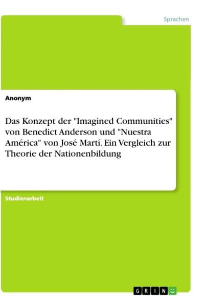 Produktbild: Das Konzept der "Imagined Communities" von Benedict Anderson und "Nuestra Am&eacute;rica" von Jos&eacute; Mart&iacute;. Ein Vergleich zur Theorie der Nationenbildung