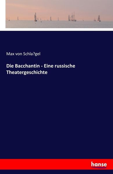 Die Bacchantin - Eine russische Theatergeschichte, Taschenbuch von Max Schla¿gel, Hansebooks, 9783741148415