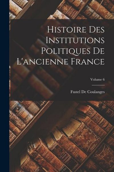 Produktbild: Histoire Des Institutions Politiques De L'ancienne France; Volume 6