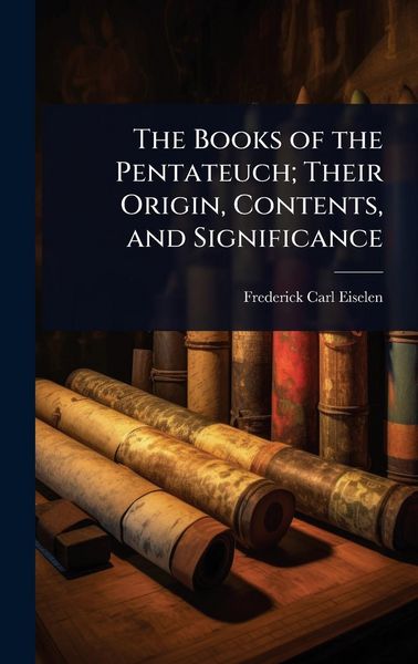 Produktbild: The Books of the Pentateuch; Their Origin, Contents, and Significance