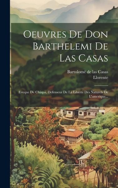 Produktbild: Oeuvres De Don Barthelemi De Las Casas: Eveque De Chiapa, Defenseur De La Liberte Des Naturels De L'amerique...