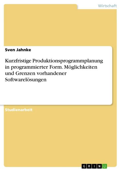 Produktbild: Kurzfristige Produktionsprogrammplanung in programmierter Form - M&ouml;glichkeiten und Grenzen vorhandener Softwarel&ouml;sungen