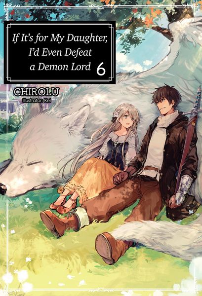 Produktbild: If It's for My Daughter, I'd Even Defeat a Demon Lord: Volume 6 (Light Novel)