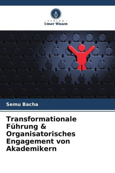 Transformationale Führung & Organisatorisches Engagement von Akademikern, Taschenbuch von Semu Bacha, Verlag Unser Wissen, 9786205394281