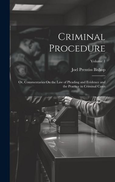 Produktbild: Criminal Procedure; Or, Commentaries On the Law of Pleading and Evidence and the Practice in Criminal Cases; Volume 1