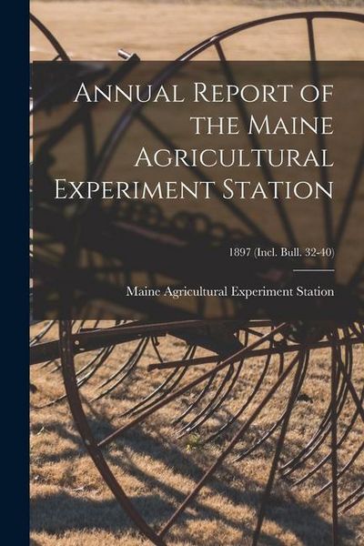 Produktbild: Annual Report of the Maine Agricultural Experiment Station; 1897 (incl. Bull. 32-40)