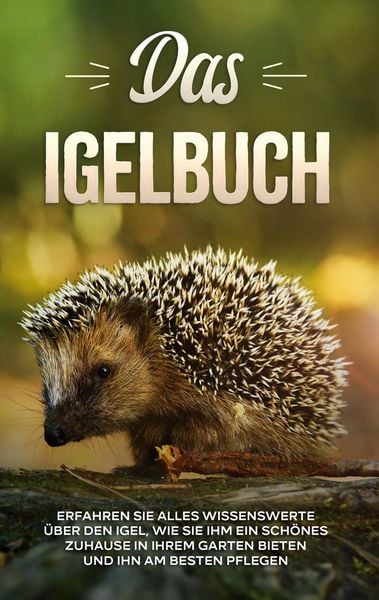 Produktbild: Das Igelbuch: Erfahren Sie alles Wissenswerte &uuml;ber den Igel, wie Sie ihm ein sch&ouml;nes Zuhause in Ihrem Garten bieten und ihn am besten pflegen