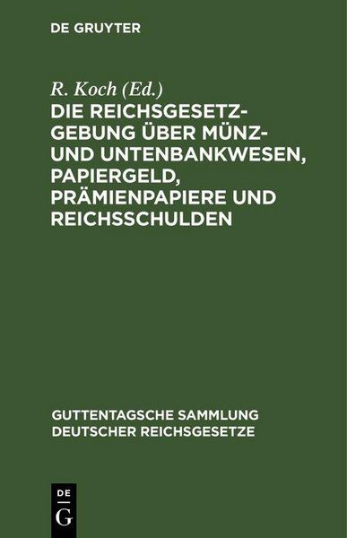 Produktbild: Die Reichsgesetzgebung &uuml;ber M&uuml;nz- und Untenbankwesen, Papiergeld, Pr&auml;mienpapiere und Reichsschulden