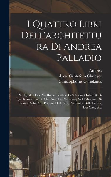Produktbild: I quattro libri dell'architettura di Andrea Palladio: Ne' quali, dopo vn breue trattato de' cinque ordini, & di quelli auertimenti, che sono piu neces