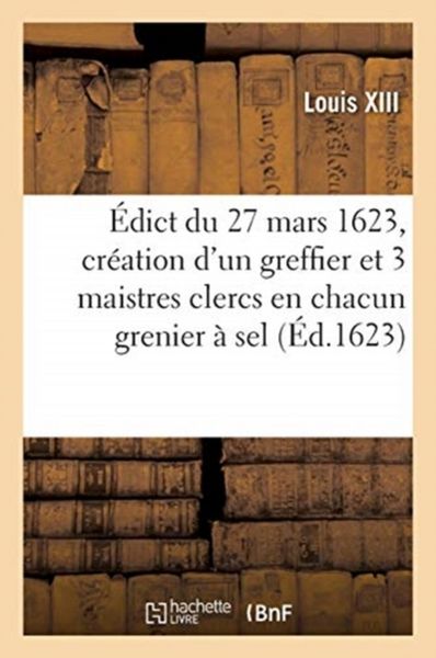 Produktbild: &Eacute;dict Du 27 Mars 1623, Portant Cr&eacute;ation En Tiltre d'Office Form&eacute;, d'Un Greffier Triannal