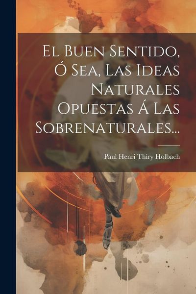 Produktbild: El Buen Sentido, &Oacute; Sea, Las Ideas Naturales Opuestas &Aacute; Las Sobrenaturales...