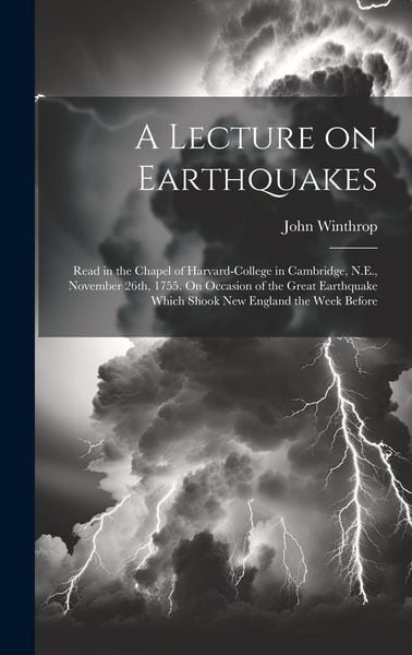 Produktbild: A Lecture on Earthquakes: Read in the Chapel of Harvard-College in Cambridge, N.E., November 26th, 1755. On Occasion of the Great Earthquake Whi