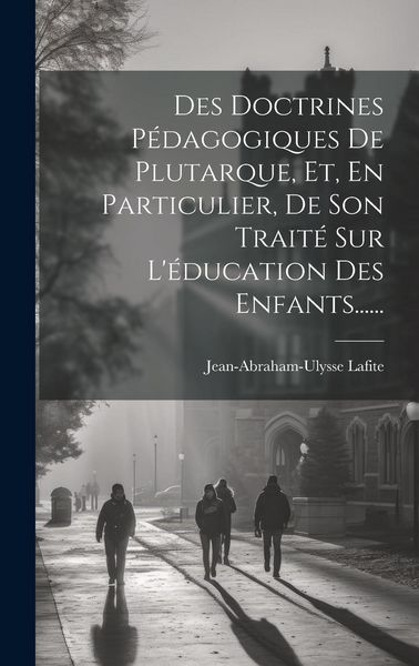 Produktbild: Des Doctrines P&eacute;dagogiques De Plutarque, Et, En Particulier, De Son Trait&eacute; Sur L'&eacute;ducation Des Enfants......