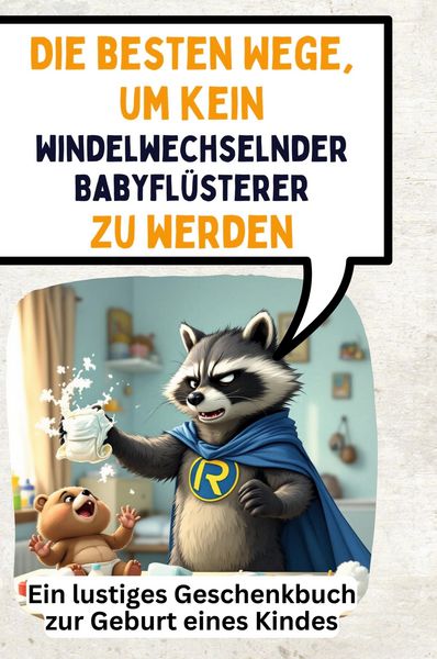 Produktbild: Die besten Wege, um kein windelwechselnder Babyfl&uuml;sterer zu werden