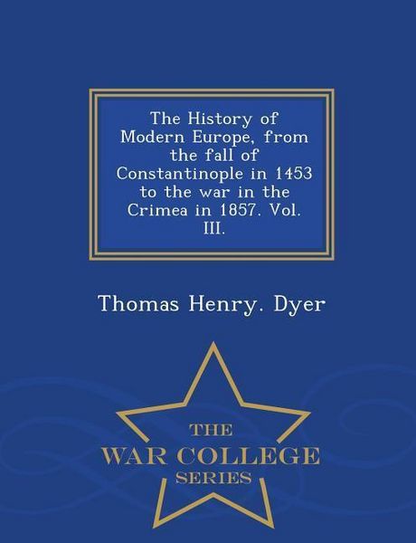 Produktbild: The History of Modern Europe, from the fall of Constantinople in 1453 to the war in the Crimea in 1857. Vol. III. - War College Series