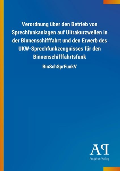 Produktbild: Verordnung &uuml;ber den Betrieb von Sprechfunkanlagen auf Ultrakurzwellen in der Binnenschifffahrt und den Erwerb des UKW-Sprechfunkzeugnisses f&uuml;r den Bin