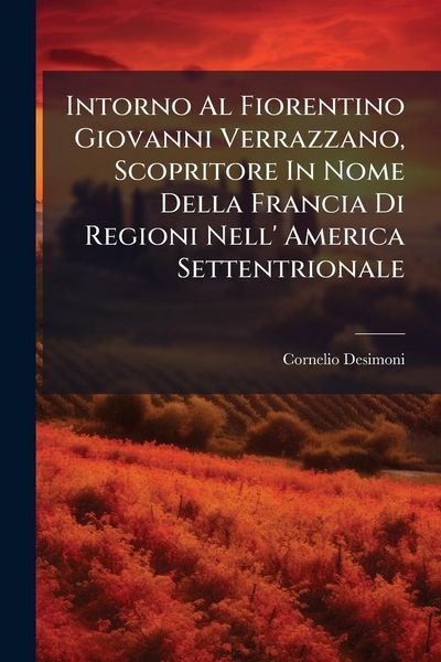 Produktbild: Intorno Al Fiorentino Giovanni Verrazzano, Scopritore In Nome Della Francia Di Regioni Nell' America Settentrionale