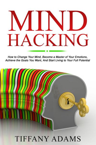 Produktbild: Mind Hacking: How to Change Your Mind, Become a Master of Your Emotions, Achieve the Goals You Want, & Start Living to Your Full Potential