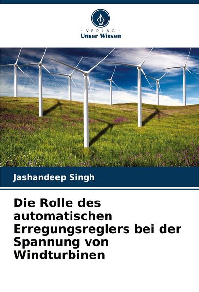 Die Rolle des automatischen Erregungsreglers bei der Spannung von Windturbinen, Taschenbuch von Jashandeep Singh, Verlag Unser Wissen, 9786207164981