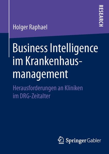 Business Intelligence im Krankenhausmanagement, Taschenbuch von Holger Raphael, Springer Fachmedien Wiesbaden GmbH, 978-3-658-03094-0