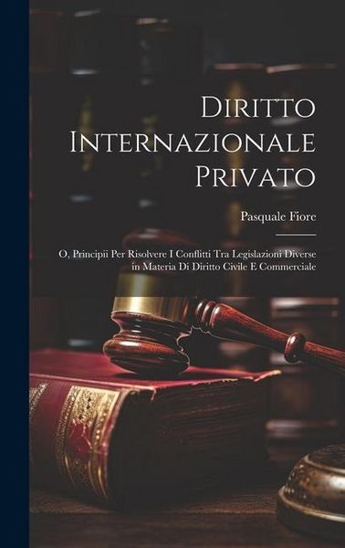 Produktbild: Diritto Internazionale Privato: O, Principii Per Risolvere I Conflitti Tra Legislazioni Diverse in Materia Di Diritto Civile E Commerciale
