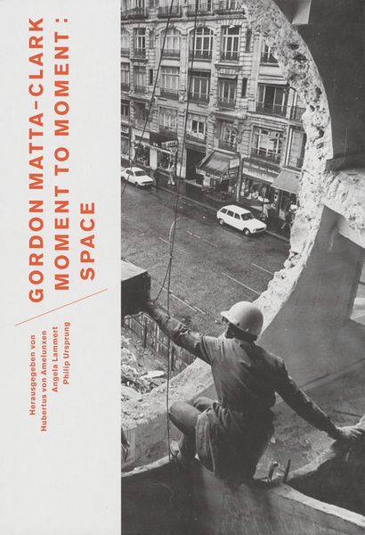 Produktbild: Gordon Matta-Clark. Moment to Moment: Space