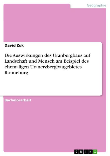 Produktbild: Die Auswirkungen des Uranbergbaus auf Landschaft und Mensch am Beispiel des ehemaligen Uranerzbergbaugebietes Ronneburg