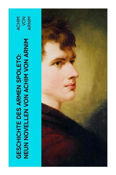 Geschichte des armen Spoleto: Neun Novellen von Achim von Arnim, Taschenbuch von Achim Arnim, E-artnow, 9788027362745