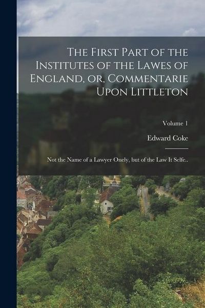 Produktbild: The First Part of the Institutes of the Lawes of England, or, Commentarie Upon Littleton: Not the Name of a Lawyer Onely, but of the law it Selfe..; V