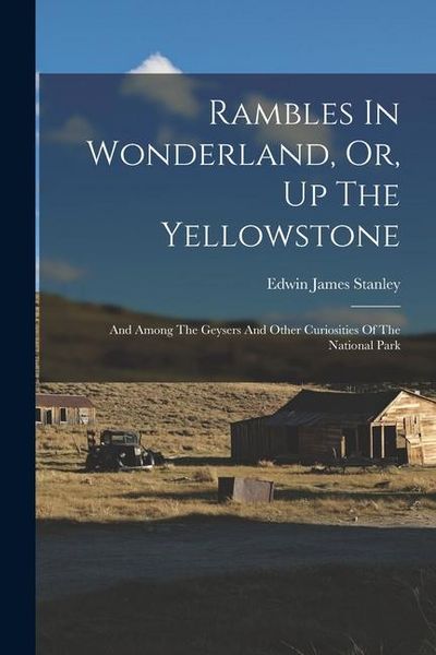 Produktbild: Rambles In Wonderland, Or, Up The Yellowstone: And Among The Geysers And Other Curiosities Of The National Park