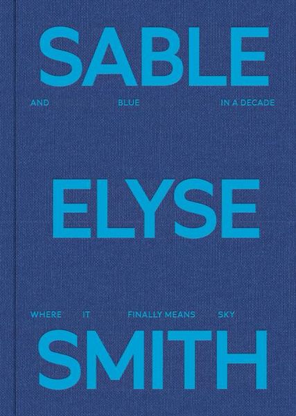Produktbild: Sable Elyse Smith: And Blue in a Decade Where It Finally Means Sky