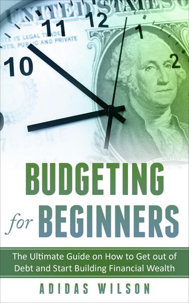 Produktbild: Budgeting For Beginners - The Ultimate Guide On How To Get Out Of Debt And Start Building Financial Wealth