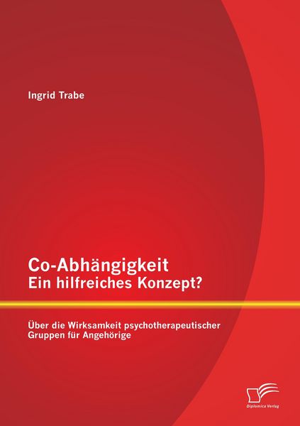 Produktbild: Co-Abh&auml;ngigkeit - ein hilfreiches Konzept? &Uuml;ber die Wirksamkeit psychotherapeutischer Gruppen f&uuml;r Angeh&ouml;rige