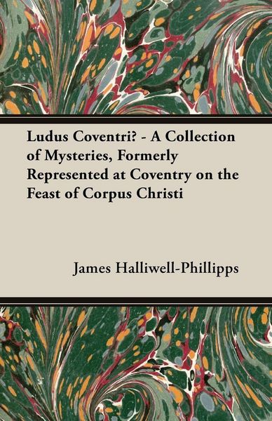 Produktbild: Ludus Coventriae - A Collection of Mysteries, Formerly Represented at Coventry on the Feast of Corpus Christi