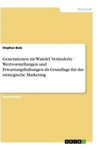 Generationen im Wandel. Veränderte Wertvorstellungen und Erwartungshaltungen als Grundlage für das strategische Marketing, Taschenbuch von Stephan